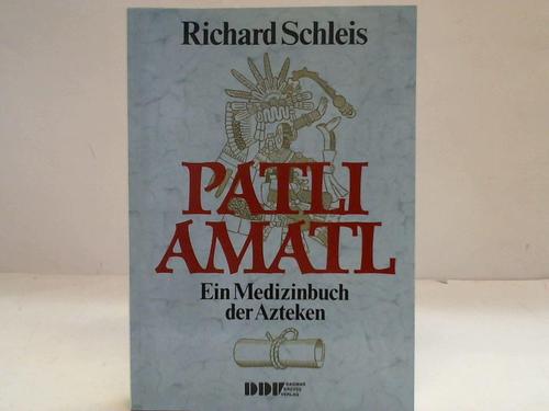 Schleis, Richard - Patli-Amatl. Ein Medizinbuch der Azteken