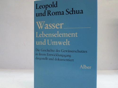 Schua, Roma / Schua, Leopold - Wasser - Lebenselement und Umwelt. Die Geschichte des Gewsserschutzes in ihrem Entwicklungsgang dargestellt und dokumentiert