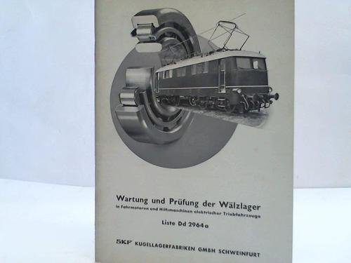 Kugelfabriken GmbH - Wartung und Prfung der Wlzlager in Fahrmotoren und Hilfsmaschinen elektrischer Triebfahrzeuge. Liste Dd 2964 a