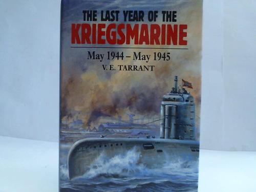 Tarrant, V. E. - The last Year of the Kriegsmarine May 1944 - May 1945