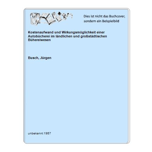 Busch, Jrgen - Kostenaufwand und Wirkungsmglichkeit einer Autobcherei im lndlichen und grostdtischen Bhereiwesen