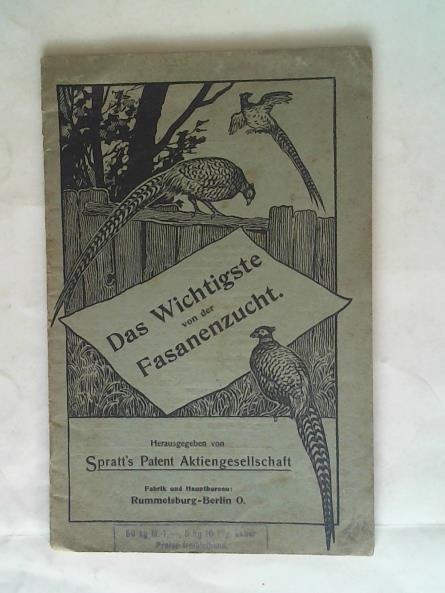 Spratt's Patent Aktiengesellschaft (Hrsg.) - Das Wichtigste von der Fasanenzucht. Die in dieser Broschre verffentlichten Ratschlge sind das Ergebnis jahrelanger, grndlicher, praktischer Studien