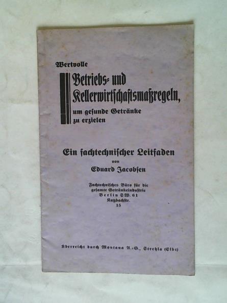 Jacobsen, Eduard - Wertvolle Betriebs- und Kellerwirtschaftsmaregeln, um gesunde Getrnke zu erzielen. Ein fachtechnischer Leitfaden