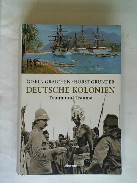 Graichen, Gisela/ Grnder, Horst - Deutsche Kolonien. Traum und Trauma. Unter Mitarbeit von Holger Diedrich