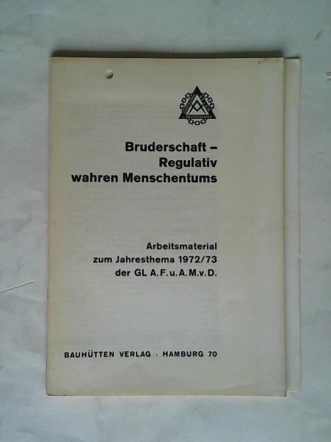 Grossloge A. F. u. A. M. v. D. (Hrsg.) - Bruderschaft - Regulativ wahren Menschentums. Arbeitsmaterial zum Jahresthema 1972/ 73 der GL A. F. u. A. M. v. D.