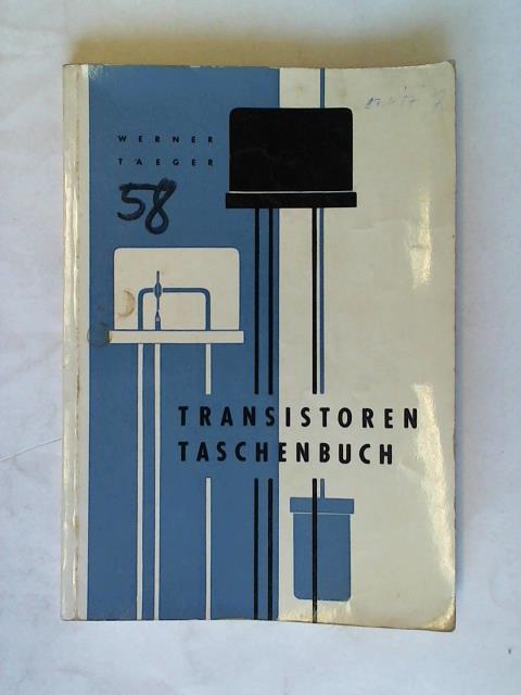 Taeger, Werner - Transistoren Taschenbuch. Tabellen der in Deutschland hergestellten Transistoren-Typen mit Schaltungen und Anwendungsbeispielen