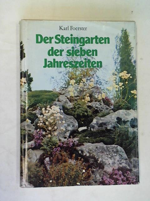 Foerster, Karl - Der Steingarten der sieben Jahreszeiten. Naturhaft oder architektonisch gestaltet