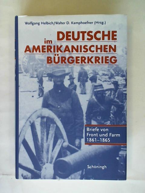 Helbich, Wolfgang/ Kamphoefner, Walter D. (Hrsg.) - Im Deutsche amerikanischen Brgerkrieg. Briefe von Front und Farm 1861 - 1865