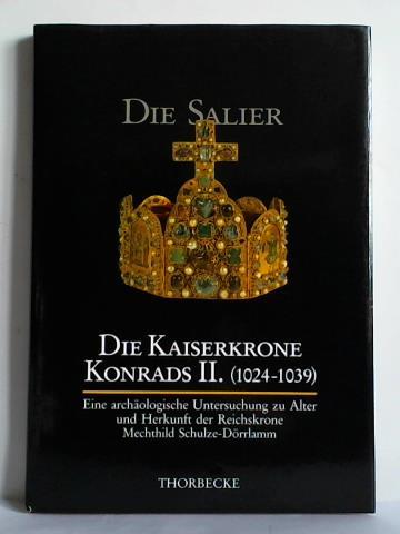 Schulze-Drrlamm, Mechthild - Die Kaiserkrone Konrads II. (1024 - 1039). Eine archologische Untersuchung zu Alter und Herkunft der Reichskrone