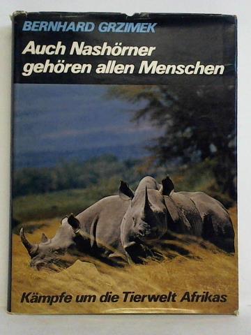 Grzimek, Bernhard - Auch Nashrner gehren allen Menschen. Kmpfe um die Tierwelt Afrikas