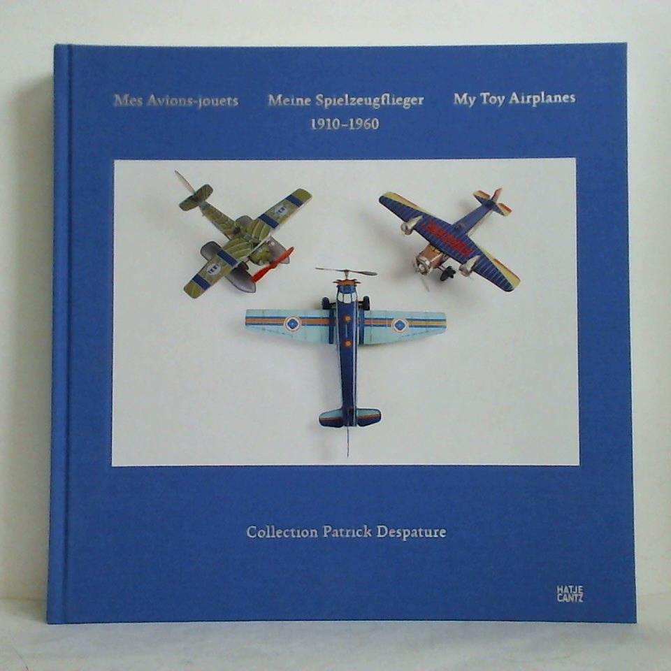 Despature, Patrick (Hrsg.) - Mes Avions-jouets = Meine Spielzeugflieger = My Toy Airplanes, 1910 - 1960