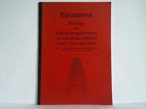 Arbeitsgemeinschaft Eisenbahngeschichte des Kreisarchives Gifhorn (Hrsg.) - Bausteine - Beitrge zur Eisenbahngeschichte im Landkreis Gifhorn, Heft 5 - Dezember 2003. Bilder vom Eisenbahnbetrieb im Landkreis Gifhorn 1950 - 2000, Teil 2 (sdlicher Bereich)