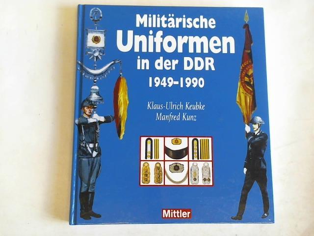 Keubke, Klaus-Ulrich/Kunz, Manfred - Militrische Uniformen in der DDR 1949 - 1990