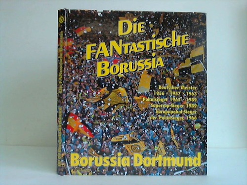 Dennemark, Rolf - Die FANtastische Borussia. Borussia Dortmund - Deutscher Meister 1956, 1957, 1963..