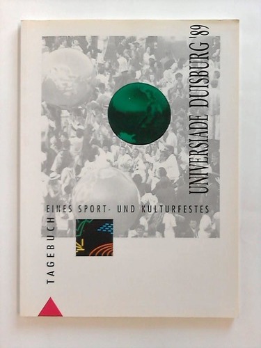 Universiade Duisburg 89 GmbH (Hrsg.) - Tagebuch eines Sport- und Kulturfestes
