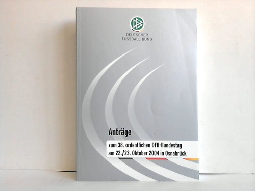 DFB - Deutscher Fuball-Bund (Hrsg.) - Antrge zum 38. ordentlichen DFB-Bundestag am 22./23. Oktober 2004 in Osnabrck