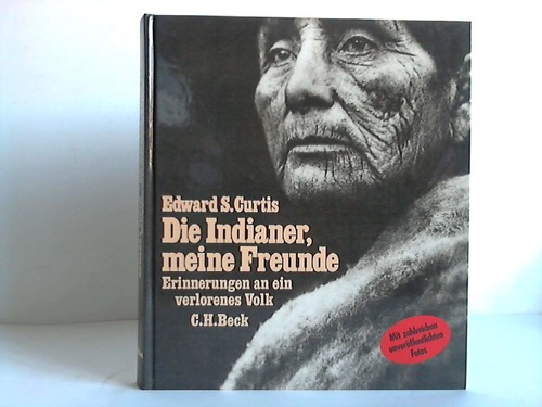 Curtis, Edward S. - Die Indianer, meine Freunde. Erinnerungen an ein verlorenes Volk
