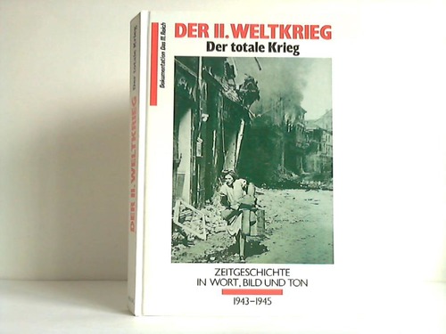 (Zentner, Christian) (Hrsg.) - Der II. Weltkrieg - Der totale Krieg. Zeitgeschichte in Wort, Bild und Ton 1943 bis 1945