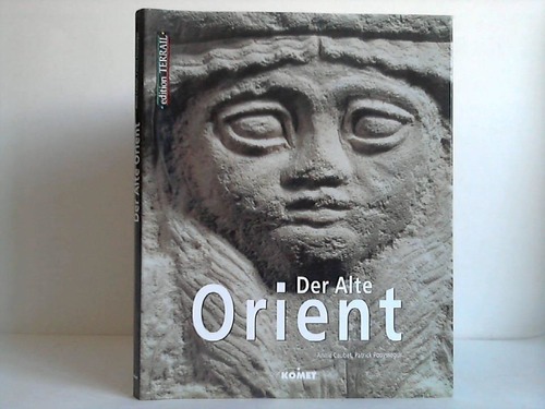 Caubet, Annie / Pouyssegur, Patrick - Der alte Orient. Von 12000 bis 300 v. Christus