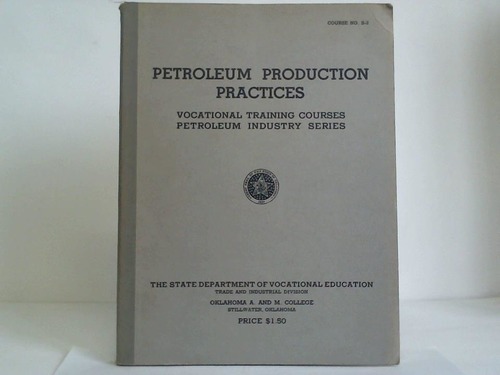 The State Department of Vocational Education, Oklahoma / Heisler, W. Fred (Hrsg.) - Petroleum Production Practices. Vocational Training Courses. Petroleum Industriey Series