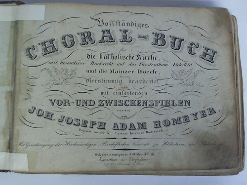 Homeyer, Joh. Joseph Adam - Vollstndiges Choral-Buch fr die katholische Kirche, mit besonderer Rcksicht auf das Frstenthum Eichsfeld und die Mainzer Dicese vierstimmig bearbeitet und mit einleitenden Vor- und Zwischenspielen versehen