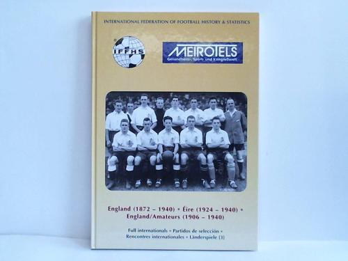 International Federation of Football History & Statistics (Hrsg.) - England (1872-1940). Eire (1924-1940). England/Amateurs (1906-1940). Full internationals. Lnderspiele (3)