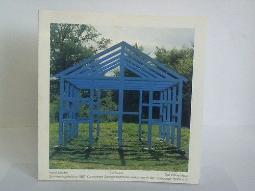 Kunstverein Springhornhof Neuenkirchen (Hrsg.) - Horst Lerche: Fachwerk. Das blaue Haus. Sommerausstellung 1987