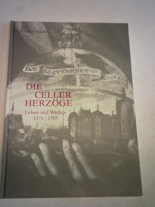 Geckler, Christa - Die Celler herzge. Leben und Wirken 1371-1705