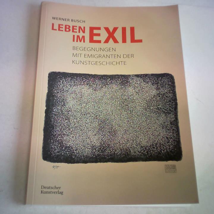 Busch, Werner - Leben im Exil: Begegnungen mit Emigranten der Kunstgeschichte
