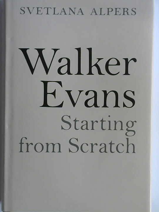 Alpers, Svetlana - Walker Evans. Starting from Scratch