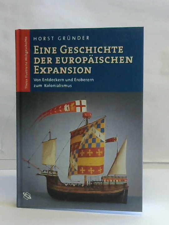 Grnder, Horst - Eine Geschichte der Euroischen Expansion. Von Entdeckern und Eroberern zum Kolonialismus