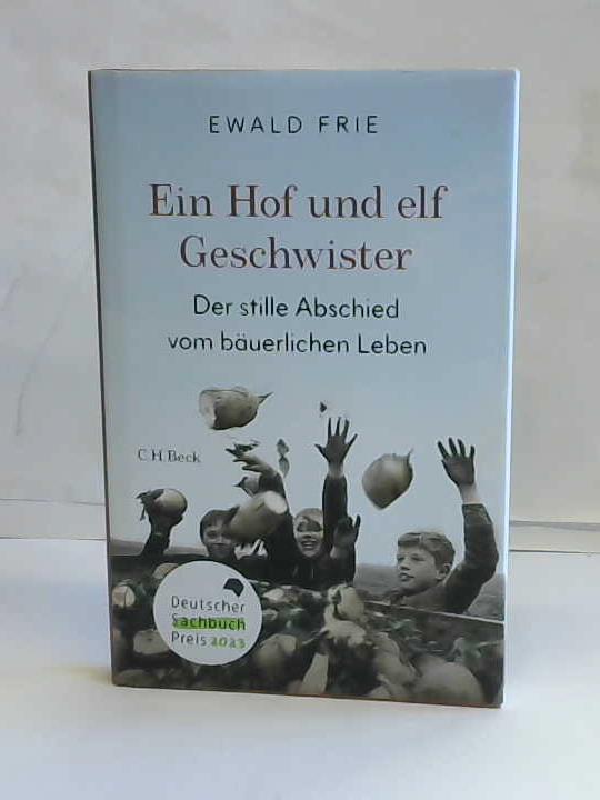 Frie, Ewald - Ein Hof und elf Geschwister. Der stille Abschied vom buerlichen Leben in Deutschland