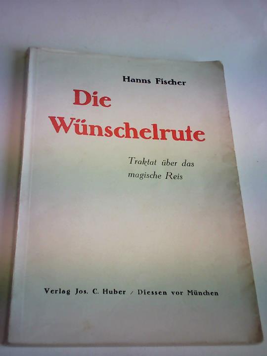 Fischer, Hanns - Die Wnschelrute. Traktat ber das magische Reis