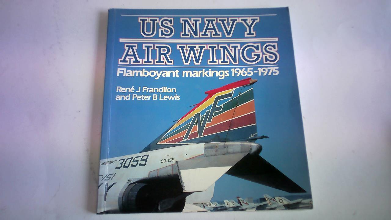 Francillon, Rene J./Lewis, Peter B. - US Navy Air Wings. Flamoyant markings 1965 - 1975