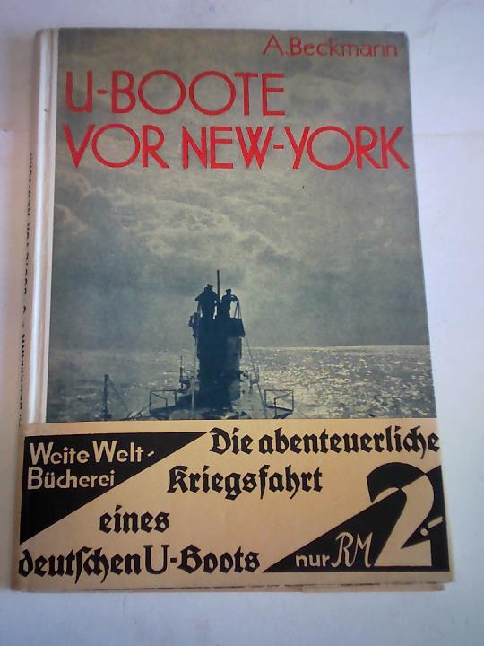 Beckmann, A. - U-Boote vor New York. Die Kriegsfahrt eines deutschen Unterseebootes nach Amerika