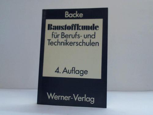 Backe, Hans - Baustoffkunde fr Berufs- und Technikerschulen und zum Selbstunterricht
