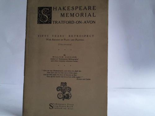 Jaggard, William - Shakespeare Memorial Tratford-on-Avon. Fifty Years Retrospect with Record of Plays an Players