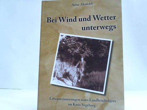 Ahnfeldt, Artur - Bei Wind und Wetter unterwegs. Lebenserinnerungen eines Landbrieftrgers im Kreis Segeberg