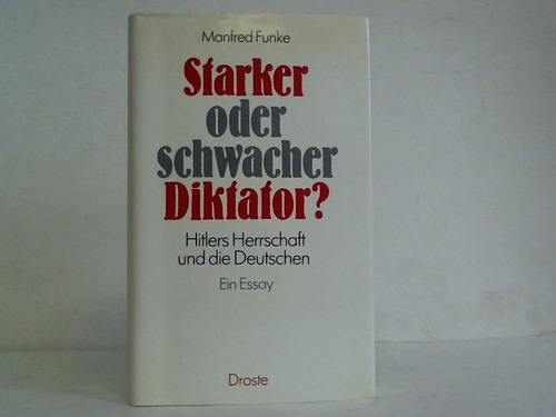 Funke, Manfred - Starker oder schwacher Diktator? Hitlers Herrschaft und die Deutschen. Ein Essay