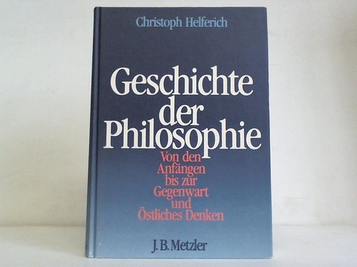 Helferich, Christoph - Geschichte der Philosophie. Von den Anfngen bis zur Gegenwart und stliches Denken