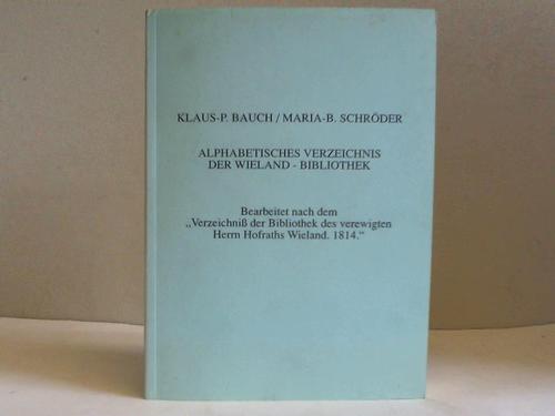 Bauch, Klaus-P. / Schrder, Maria-B. - Alphabetisches Verzeichnis der Wieland-Bibliothek. Bearbeitet nach dem Verzeichniss der Bibliothek des verewigten Herrn Hofraths Wieland, 1814