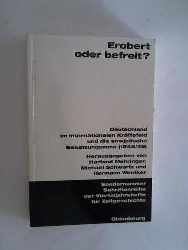 Mehringer, Hartmut/ Schwartz, Michael/ Wentker, Hermann (Hrsg.) - Erobert oder befreit? Deutschland im internationalen Krftefeld und die sowjetische Besatzungszone (1945/46)