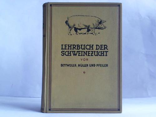 Dettweiler, Fr. / Mller, K. / Pfeiler, W. - Lehrbuch der Schweinezucht. Krperbau, Schlge, Zchtung, Nutzung und Haltung des Schweines. Mit einem Anhang: Die Krankheiten des Schweines