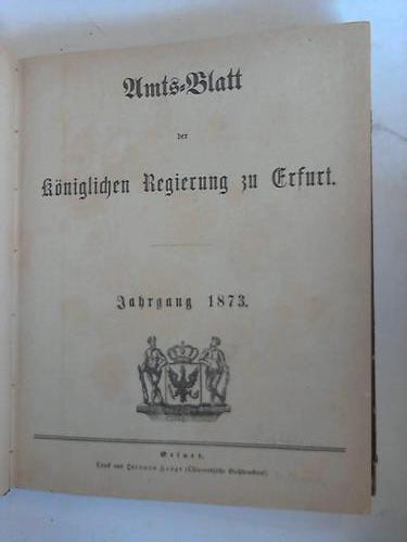 Erfurt - Amts-Blatt der kniglichen Regierung zu Erfurt. Jahrgang 1873 nebst Oeffentlicher Anzeiger