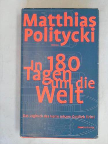 Politycki, Matthias - In 180 Tagen um die Welt. Das Logbuch des Herrn Johann Gottlieb Fichtl