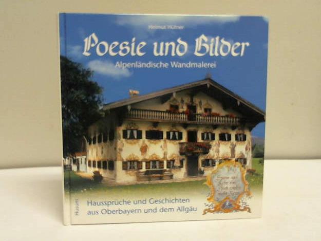 Hfner, Helmut - Poesie und Bilder. Alpenlndische Wandmalerei. Haussprche und Geschichten aus Oberbayern und dem Allgu