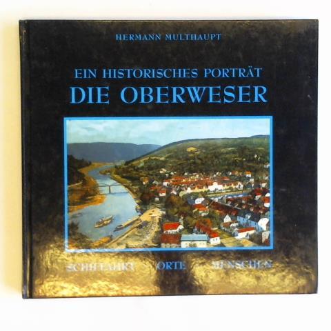 Multhaupt, Hermann - Die Oberweser. Ein historisches Portrt. Schiffahrt - Orte - Menschen