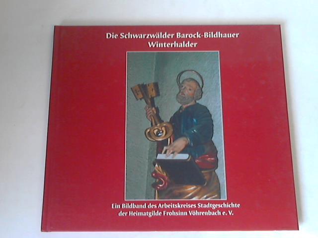 Arbeitskreis Stadtgeschichte der Heimatgilde Frohsinn Vhrenbach e.V. (Hrsg.) - Die Schwarzwlder Barock-Bildhauer Winterhalder. Ein Bildband des Arbeitskreises Stadtgeschichte der Heimatgilde Frohsinn Vhrenbach e.V.