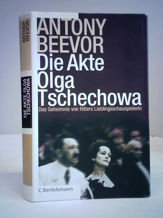 Beevor, Antony - Die Akte Olga Tschechowa. Das Geheimnis von Hitlers Lieblingsschauspielerin