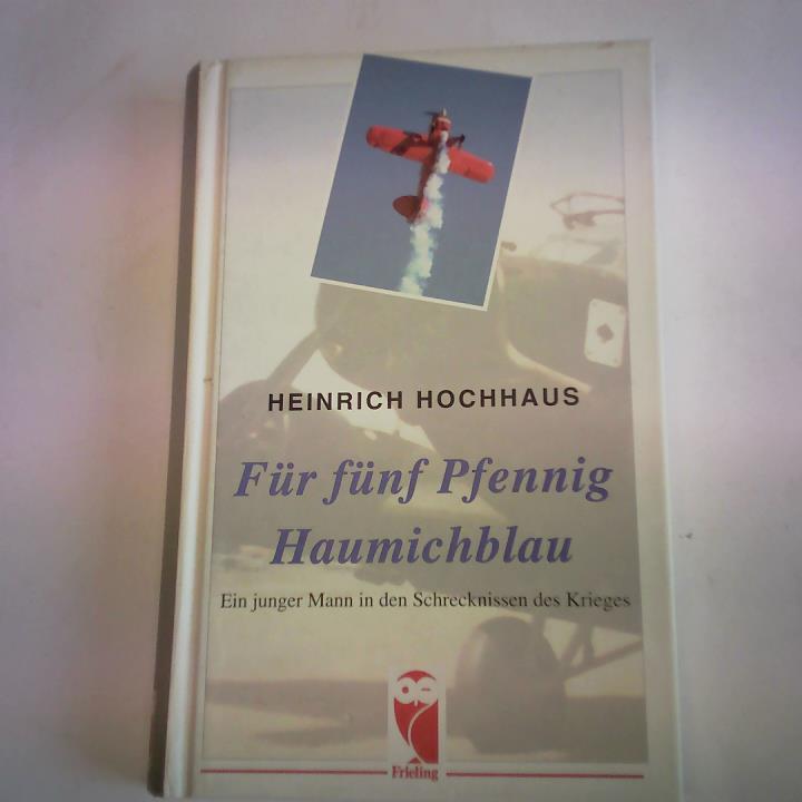Hochhaus, Heirich - Fr fnf Pfennig Haumichblau. Ein junger Mann in den Schrecknissen des Krieges